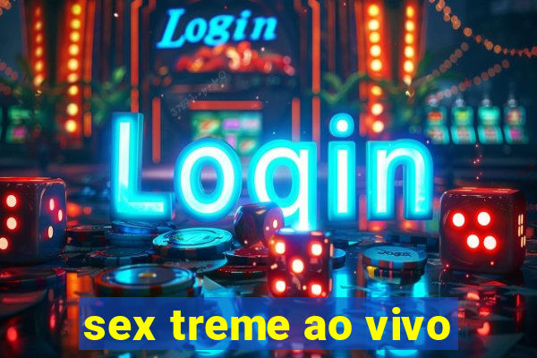 sex treme ao vivo